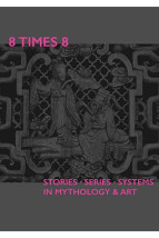8 Times 8. Stories Series Systems in Mythology & Art 8 Times 8. Stories Series Systems in Mythology & Art
